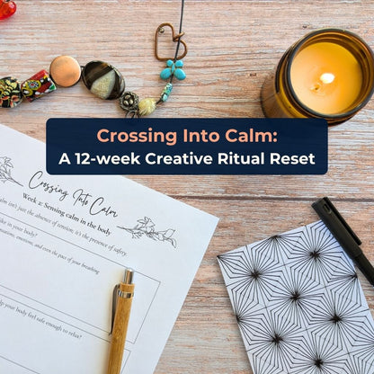 Crossing Into Calm: A 12-Week Creative Ritual Reset