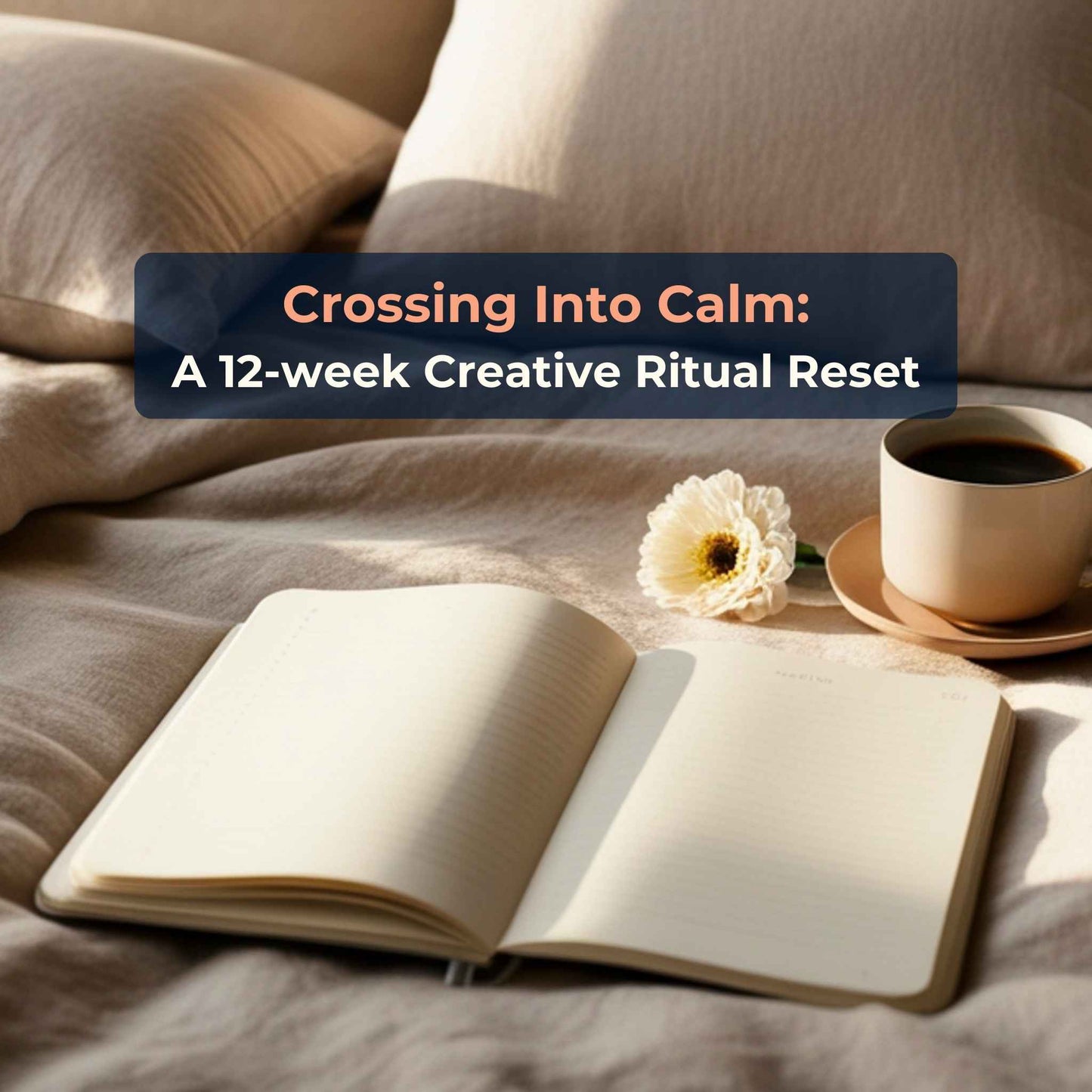 Crossing Into Calm: A 12-Week Creative Ritual Reset